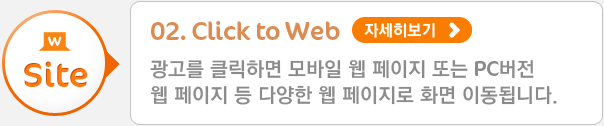 02. Click to Web - 광고를 클릭하면 모바일 웹 페이지 또는 PC버전 웹 페이지 등 다양한 웹 페이지로 화면 이동됩니다.